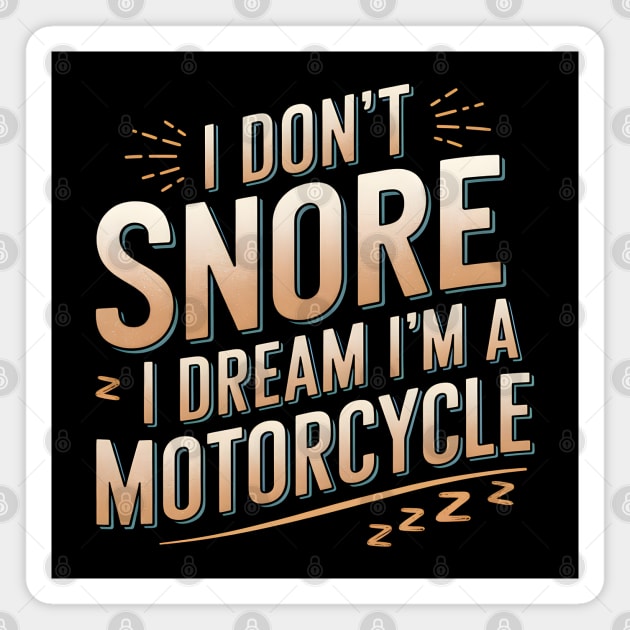 I Don't Snore, I Dream I'm a Motorcycle Magnet by MakerMind8.2